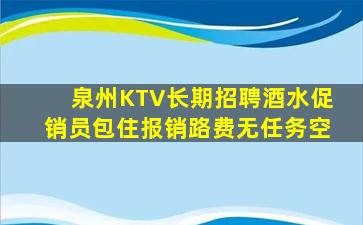泉州KTV长期招聘酒水促销员包住报销路费无任务空